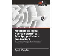 Metodologia della ricerca scientifica: Principi, pratiche e applicazioni: Una guida completa per studenti e studiosi