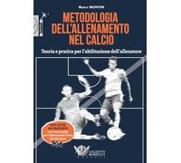 Metodologia dell'allenamento nel calcio. Teoria e pratica per l'abilitazione dell'allenatore