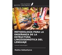 METODOLOGÍA PARA LA ENSEÑANZA DE LA ESTRUCTURA LINGÜOSEMIÓTICA DEL LENGUAJE: manual metodológico
