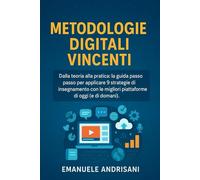 Metodologie Digitali Vincenti: Dalla teoria alla pratica: la guida passo passo per applicare 9 strategie di insegnamento con le migliori piattaforme di oggi (e di domani).