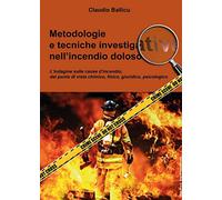 Metodologie e tecniche investigative nell'incendio doloso - Ballicu Claudio