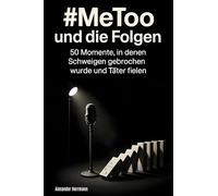 #MeToo und die Folgen: 50 Momente, in denen Schweigen gebrochen wurde und Täter fielen