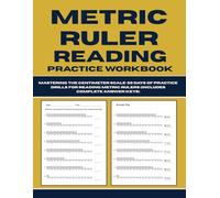 Metric Ruler Reading Practice Workbook: Mastering the Centimeter Scale - 50 Days of Practice Drills for Reading Metric Rulers (Includes Complete Answer Keys)