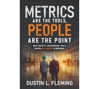 METRICS ARE THE TOOLS, PEOPLE ARE THE POINT: WHY SAFETY LEADERSHIP FAILS WHEN INFLUENCE IS MISSING