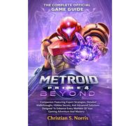 METROID PRIME 4 BEYOND: Companion Featuring Expert Strategies, Detailed walkthroughs, Hidden Secrets, And Advanced Solutions Designed To Enhance Every Moment Of Your Gaming Adventure And Mastery