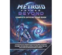 METROID PRIME 4: BEYOND: COMPLETE OFFICIAL GAME GUIDE: A Comprehensive Walkthrough Featuring 100% Completion Strategies, All Collectible Locations, ... Boss Tactics for Nintendo Switch & Switch 2