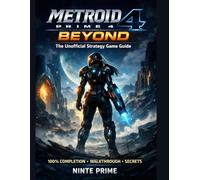 Metroid Prime 4: Beyond - The Unofficial Strategy Game Guide: Complete walkthrough, collectibles, boss tactics, combat mastery, and advanced techniques for 100% completion
