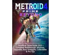 Metroid Prime 4: Beyond Unofficial Game Guide 2025 - Complete Walkthrough, Missions, Upgrades, Boss Strategies, Collectibles & Pro Tips