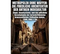 Metropolen ohne Waffen: Die friedliche Architektur der antiken Induskultur