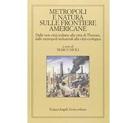 Metropoli e natura sulle frontiere americane. Dalle non-città indiane alla città di Thoreau, dalle metropoli industriali alla città ecologica