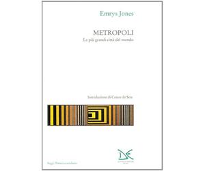 Metropoli. Le più grandi città del mondo - Jones Emrys