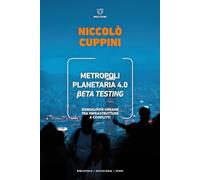 Metropoli planetaria 4.0. Beta testing. Genealogie urbane tra infrastrutture e conflitti