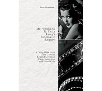 Metropolis to M: Fritz Lang's Cinematic Legacy: A Deep Dive into the Genius Behind German Expressionism and Film Noir