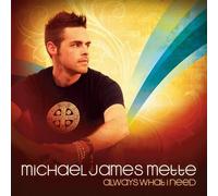 Mette, Michael James - Always What I Need