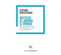 Mettere al mondo il mondo. Tutto quanto facciamo per essere detti creativi e chi ce lo fa fare