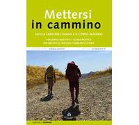 Mettersi in cammino. Antica cura per l'animo e il corpo moderni. Percorso emotivo e guida pratica per neofiti al viaggio itinerante a piedi