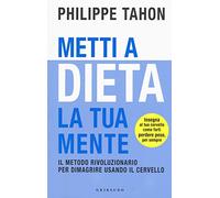 Metti a dieta la tua mente. Il metodo rivoluzionario per dimagrire usando il cervello