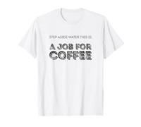 Metti da Parte l'acqua, Questo è Un Lavoro per Il caffè. Maglietta