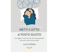 Metti il letto al posto giusto: Sconfiggere l’insonnia e gli influssi geopatogeni dormendo nella camera ideale