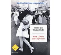 Metti l'amore sopra ogni cosa. Una filosofia per stare bene con gli altri