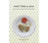 Metti l'Italia a cena. Cibo, musica, cinema e libri in 20 ricette italiane