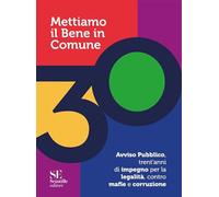 Mettiamo il bene in comune. Avviso pubblico, trent'anni di impegno per la legalità, contro mafie e corruzione