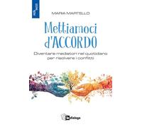Mettiamoci d'accordo. Diventare mediatori nel quotidiano per risolvere i conflitti