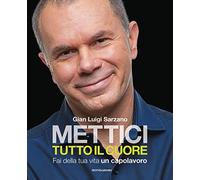 Mettici tutto il cuore. Fai della tua vita un capolavoro