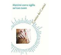 Mettimi come sigillo sul tuo cuore. Cantico dei Cantici