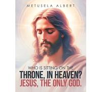 Metusela Albert Who Is Sitting on the Throne, in Heaven? Jesus, the (Tascabile)