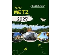 METZ TRAVEL GUIDE: Explore Metz like a local: Authentic Tips, Top Spots & Day trips