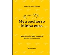 Meu cachorro, minha cura: Meu caminho para superar a doença renal crônica