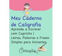 Meu Caderno de Caligrafia - Aprenda a Escrever com Capricho | Letras, Palavras e Frases Simples para Iniciantes: Atividades de escrita passo a passo ... letra - ideal para crianças, jovens e adultos