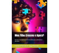 Meu Filho Cresceu e Agora?: Guia para a transição de pessoas com autismo para a adolescência e vida adulta