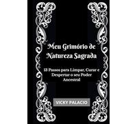 Meu Grimório de Natureza Sagrada: 13 Passos para Limpar, Curar e Despertar o seu Poder Ancestral