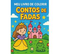 Meu Livro de Colorir: Contos de Fadas.: Princesas, castelos, dragões e atividades divertidas para crianças.