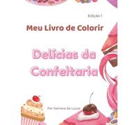 Meu Livro de Colorir - Delícias da Confeitaria: Divertido e educativo, com doces e confeitos para colorir!