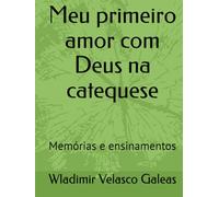 Meu primeiro amor com Deus na catequese: Memórias e ensinamentos