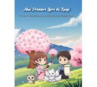 Meu Primeiro Livro de Kanji: Livro 4: Aventure-se na Escrita de Símbolos!