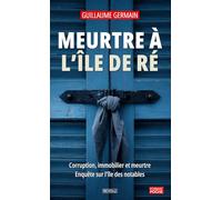Meurtre à l’Île de Ré: Corruption, immobilier et meurtre : enquête sur l'île des notables