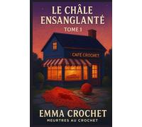 MEURTRES AU CAFÉ CROCHET Tome 1 : Le châle ensanglanté: Tricotez, buvez un thé… et enquêtez ! Plongez dans la série cosy la plus chaleureusement meurtrière de l’année.