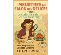 MEURTRES AU SALON DES DÉLICES - TOME 2 : LE CLAFOUTIS SAIT CE QUE TU AS FAIT: Une enquête gourmande et mystérieuse de Juliette Delorme Un salon de ... et un passé qui ne veut pas mourir.