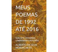 MEUS POEMAS DE 1992 ATÉ 2016: SUAS SETE CATEGORIAS, COMENTÁRIOS E REFLEXÕES: 2