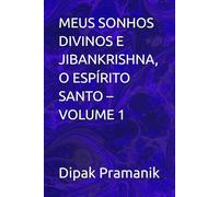 MEUS SONHOS DIVINOS E JIBANKRISHNA, O ESPÍRITO SANTO - VOLUME 1