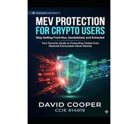 MEV Protection for Crypto Users: Stop Getting Front-Run, Sandwiched, and Extracted: Your Security Guide to Defending Against Maximal Extractable Value Attacks