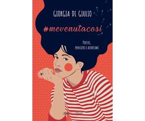 #mevenutacosi. Poesie, pensieri e aforismi - Di Giulio Giorgia