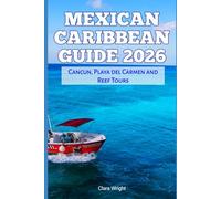 Mexican Caribbean Guide 2026: Cancun, Playa del Carmen and Reef Tours