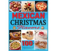 Mexican Christmas Flavors: 100+ Authentic Mexican Christmas Recipes to Celebrate the Season with Joy, Flavor, and Family Traditions