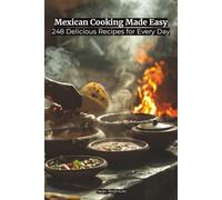 Mexican Cooking Made Easy: 248 Delicious Recipes for Every Day