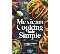 Mexican Cooking Made Simple: Traditional Mexican Food Made Easy
